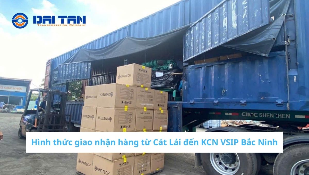 Hình thức giao nhận hàng từ Cát Lái đến KCN VSIP Bắc Ninh