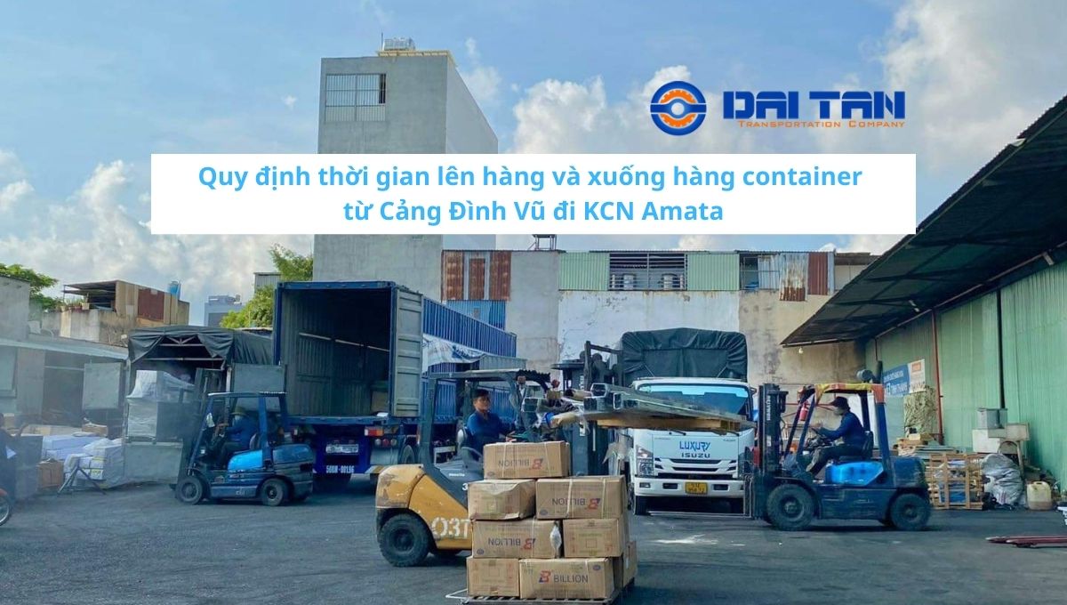 Quy định thời gian lên hàng và xuống hàng container từ Cảng Đình Vũ đi KCN Amata