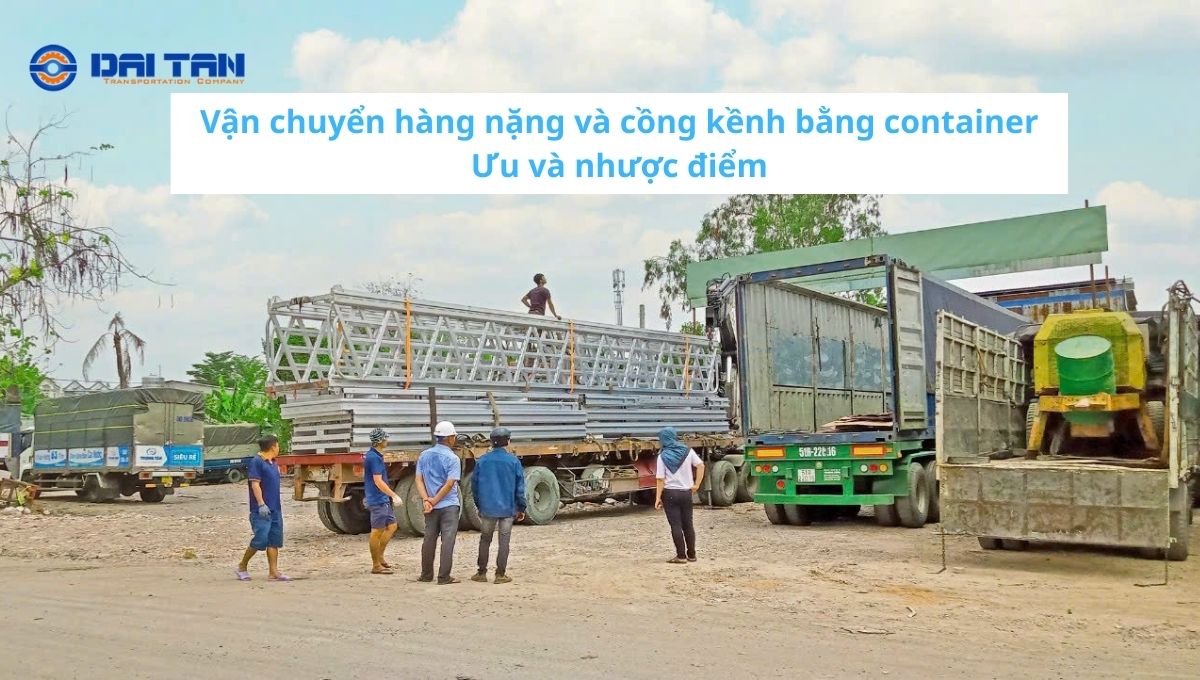 Vận chuyển hàng nặng và cồng kềnh bằng container: Ưu và nhược điểm