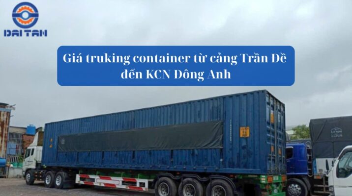Giá trucking container từ cảng Trần Đề đến KCN Đông Anh