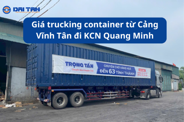 Giá trucking container từ Cảng Vĩnh Tân đi KCN Quang Minh