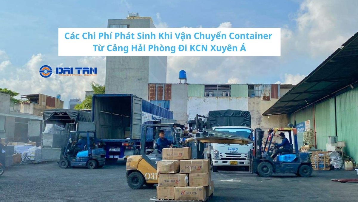 Các Chi Phí Phát Sinh Khi Vận Chuyển Container Từ Cảng Hải Phòng Đi KCN Xuyên Á