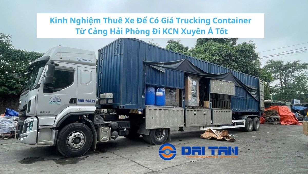 Giá Trucking Container Từ Cảng Hải Phòng Đi KCN Xuyên Á