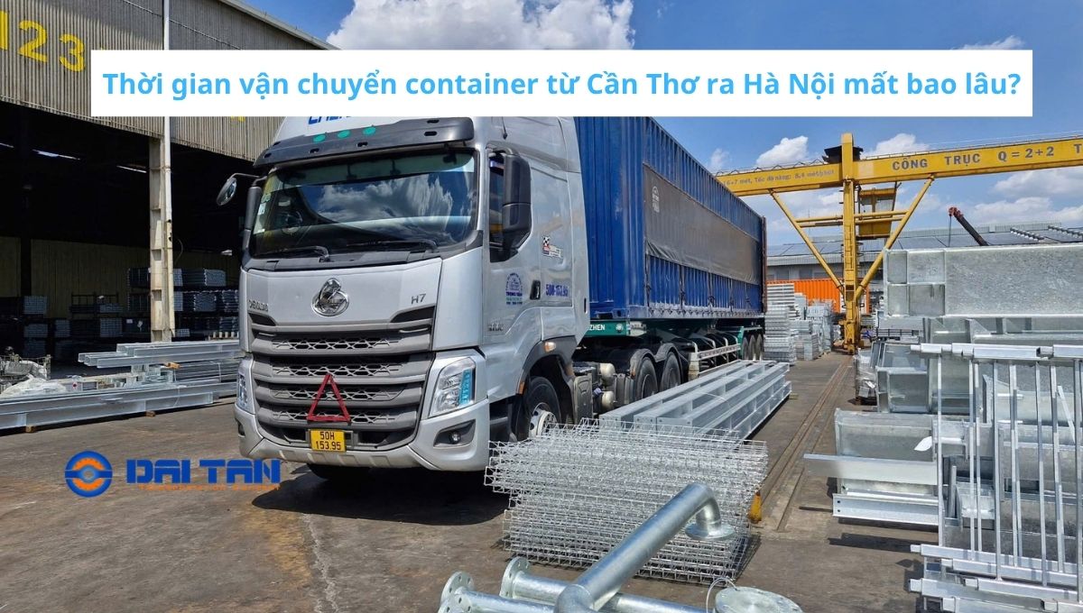 Thời gian vận chuyển container từ Cần Thơ ra Hà Nội mất bao lâu?